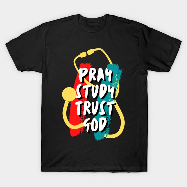 Pray Study Trust God Medical Student T-Shirt by docferds